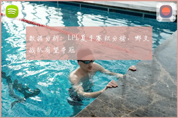 数据分析：LPL夏季赛积分榜，哪支战队有望夺冠