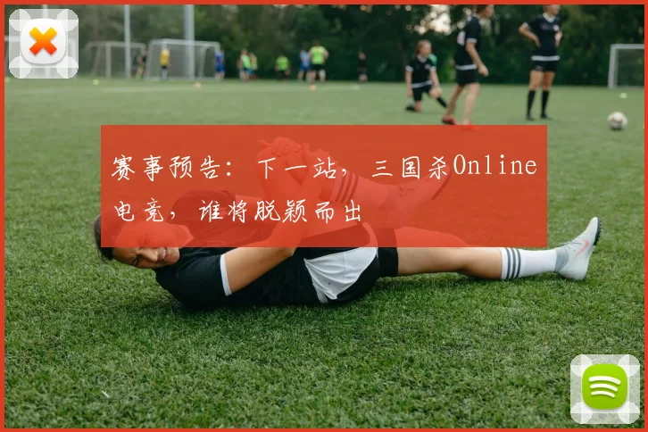 赛事预告：下一站，三国杀Online电竞，谁将脱颖而出