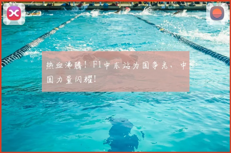 热血沸腾！F1中东站为国争光，中国力量闪耀！